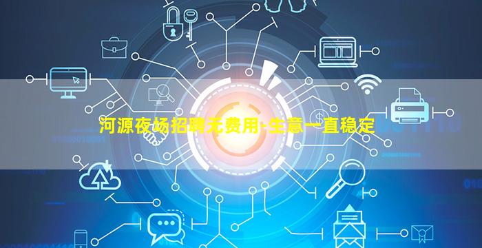 河源夜场招聘无费用-生意一直稳定